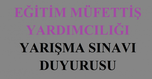 Eğitim Müfettiş Yardımcılığı Yarışma Sınavı Duyurusu