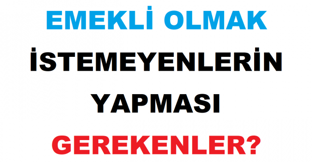 Emekli Olmak İstemeyenlerin Yapması Gerekenler?