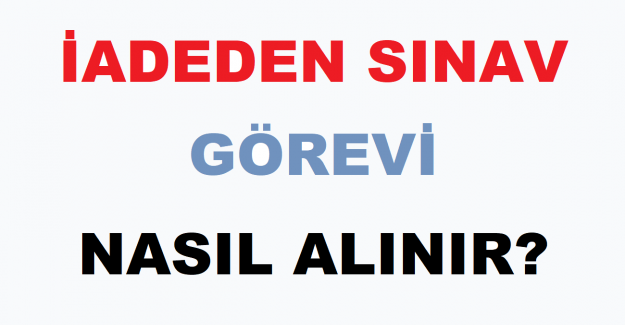 İadeden Sınav Görevi Nasıl Alınır?