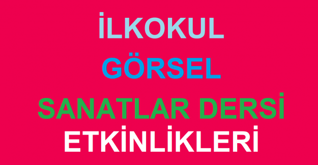 İlkokul Görsel Sanatlar Dersi Etkinlik Örnekleri