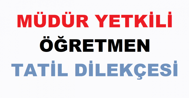 Müdür Yetkili Öğretmen Tatil Dilekçesi