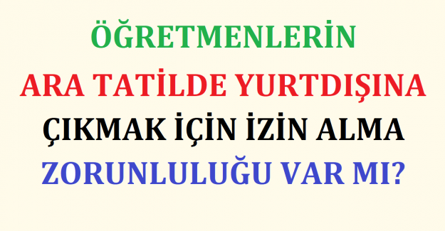 Öğretmenlerin Ara Tatilde Yurtdışına Çıkmak İçin İzin Alma Zorunluluğu Var mı?