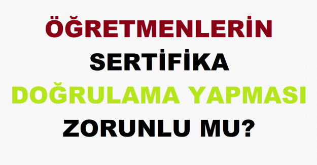 Öğretmenlerin Sertifika Doğrulama Yapması Zorunlu mu?