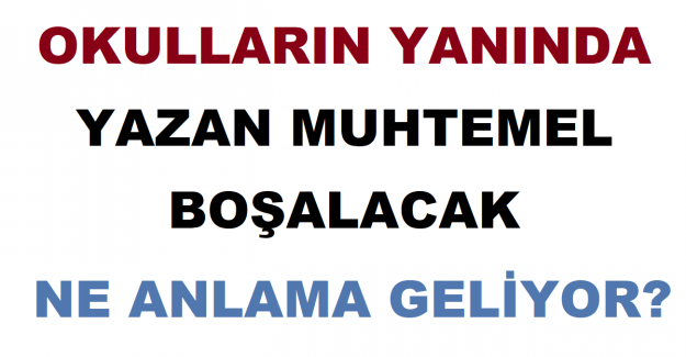 Okulların Yanında Yazan Muhtemel Boşalacak Ne Anlama Geliyor?