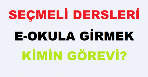 Seçmeli Dersleri E-Okula Girmek Kimin Görevi?