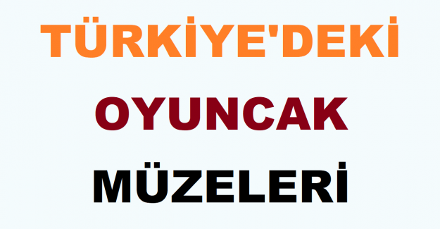 Türkiye'deki Oyuncak Müzeleri Neler?