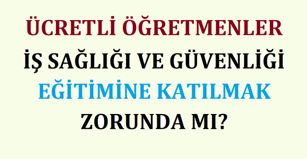 Ücretli Öğretmenler İş Sağlığı ve Güvenliği Eğitimine Katılmak Zorunda mı?