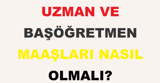 Uzman ve Başöğretmen Maaşları Nasıl Olmalı?