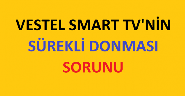 Vestel 126 Ekran Smart TV'nin Sürekli Donması Sorunu