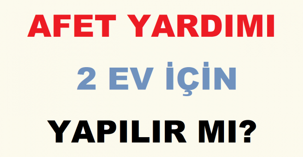 Afet Yardımı 2 Ev İçin Yapılır mı?