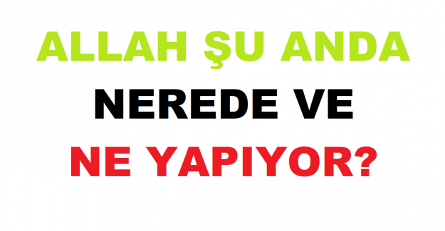 Allah Şu Anda Nerede ve Ne Yapıyor?