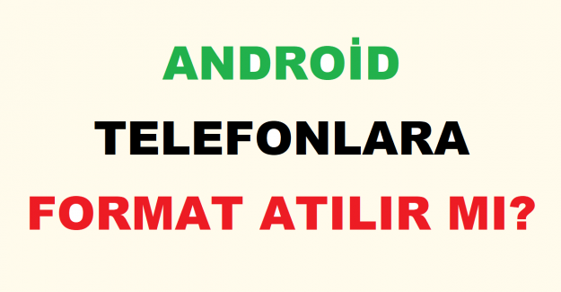 Android Telefonlara Format Atılır mı?