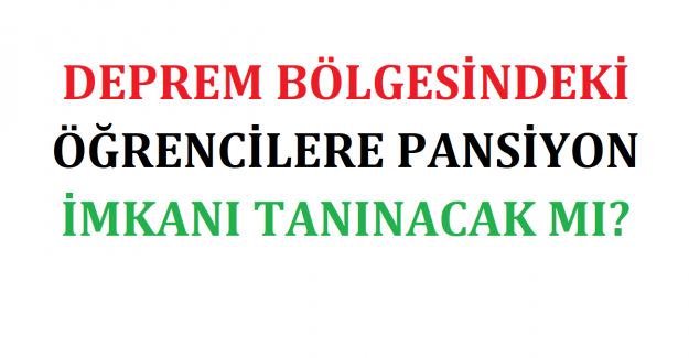 Deprem Bölgesindeki Öğrencilere Pansiyon İmkanı Tanınacak mı?