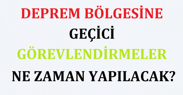 Deprem Bölgesine Geçici Görevlendirmeler Ne Zaman Yapılacak?