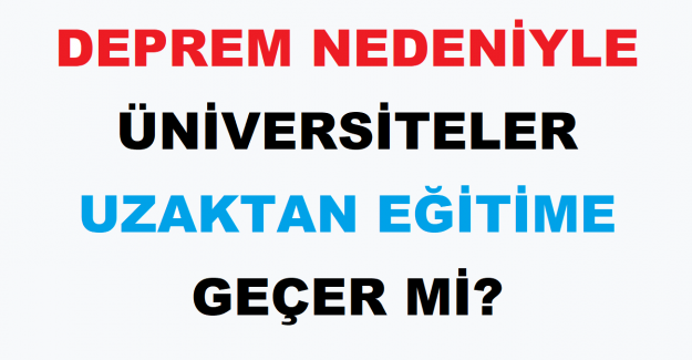 Deprem Nedeniyle Üniversiteler Uzaktan Eğitime Geçer mi?