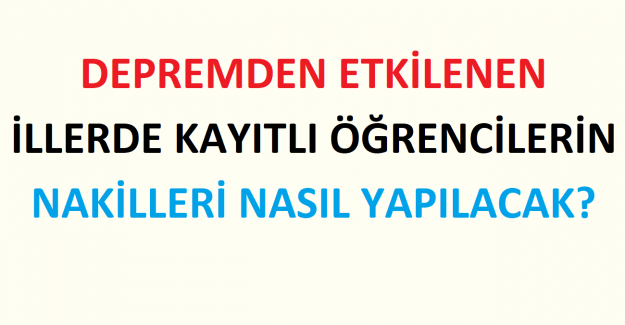 Depremden Etkilenen İllerde Kayıtlı Öğrencilerin Nakilleri Nasıl Yapılacak?