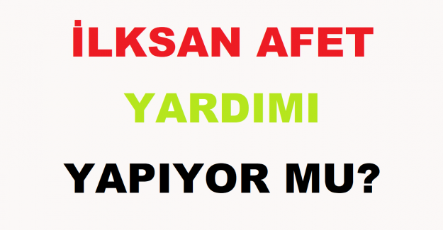 İLKSAN Afet Yardımı Yapıyor mu?