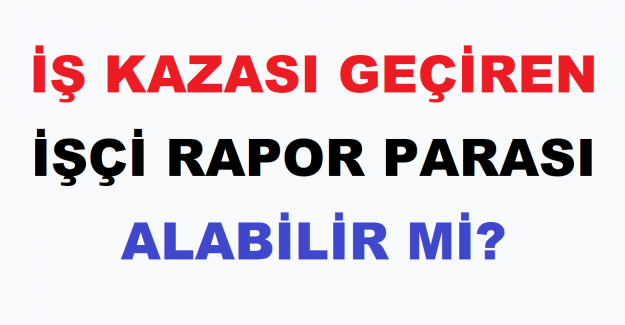 İş Kazası Geçiren İşçi Rapor Parası Alabilir mi?