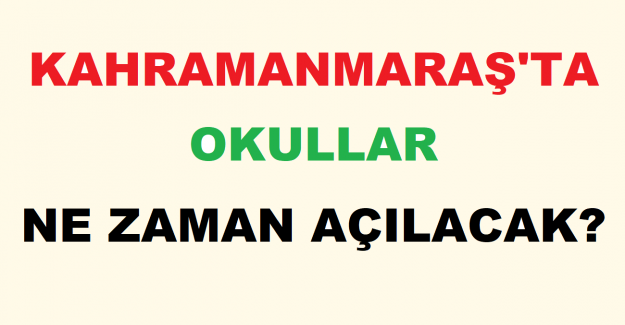 Kahramanmaraş'ta Okullar Ne Zaman Açılacak?