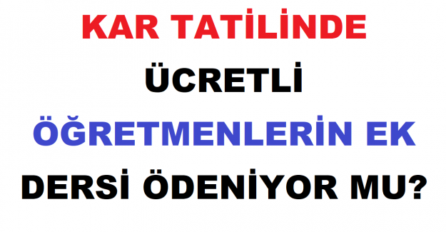 Kar Tatilinde Ücretli Öğretmenlerin Ek Dersi Ödeniyor mu?