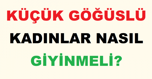 Küçük Göğüslü Kadınlar Nasıl Giyinmeli?