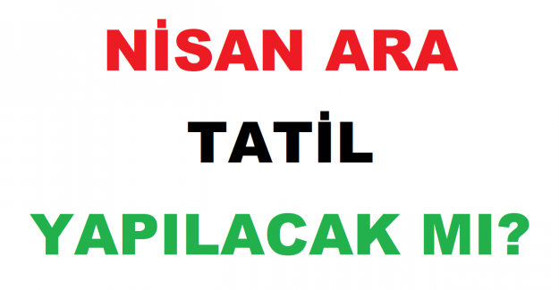 Nisan Ara Tatil Yapılacak mı?