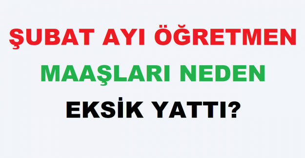 Şubat Ayı Öğretmen Maaşları Neden Eksik Yattı?