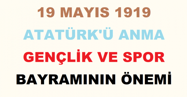 19 Mayıs 1919 Atatürk'ü Anma Gençlik ve Spor Bayramının Önemi