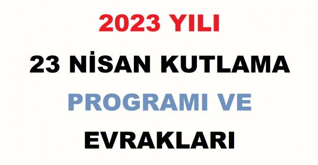 2023 Yılı 23 Nisan Kutlama Programı ve Evrakları
