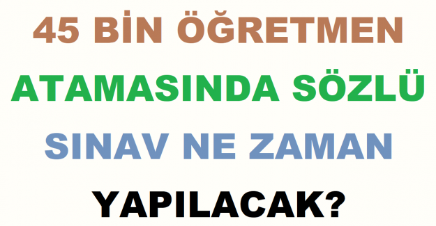 45 Bin Öğretmen Atamasında Sözlü Sınav Ne Zaman Yapılacak?