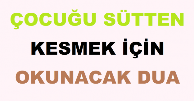 Çocuğu Sütten Kesmek İçin Okunacak Dua