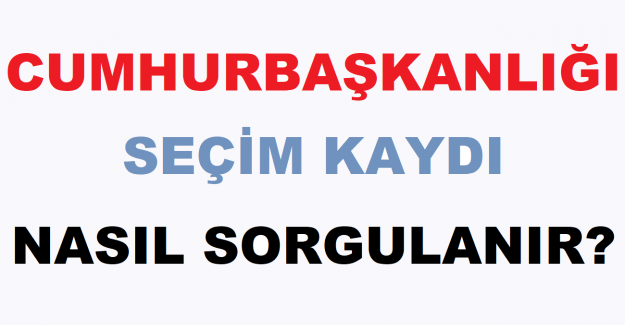 Cumhurbaşkanlığı Seçim Kaydı Nasıl Sorgulanır?