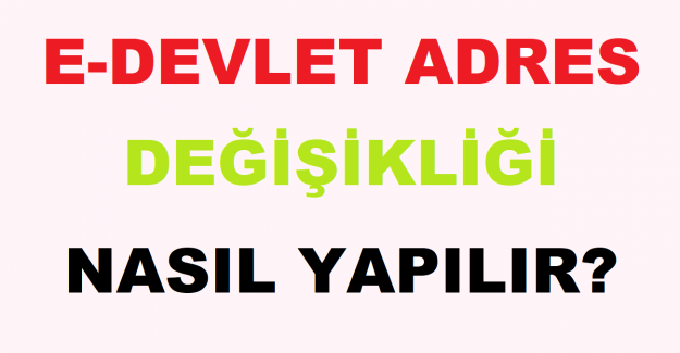 e-Devlet Adres Değişikliği Nasıl Yapılır?