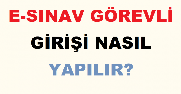 E-Sınav Görevli Girişi Nasıl Yapılır?