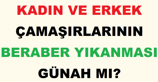 Kadın ve Erkek Çamaşırlarının Beraber Yıkanması Günah mı?