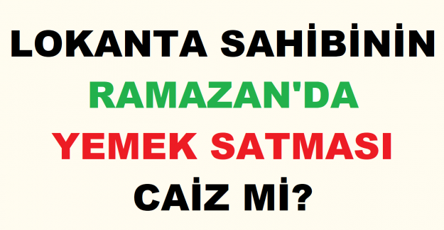 Lokanta Sahibinin Ramazan'da Yemek Satması Caiz mi?