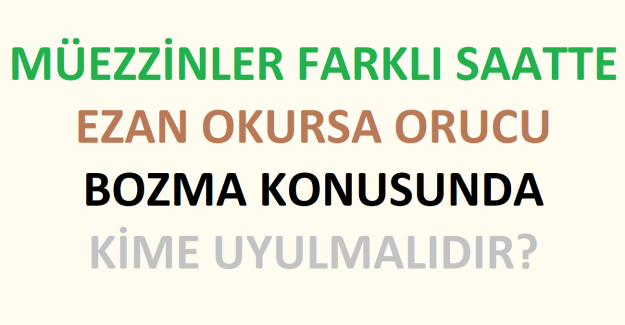 Müezzinler Farklı Saatte Ezan Okursa Orucu Bozma Konusunda Kime Uyulmalıdır?