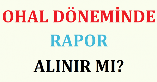 OHAL Döneminde Rapor Alınır mı?