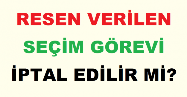 Resen Verilen Seçim Görevi İptal Edilir mi?