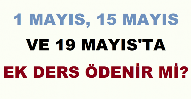 1 Mayıs, 15 Mayıs ve 19 Mayıs'ta Ek Ders Ödenir mi?