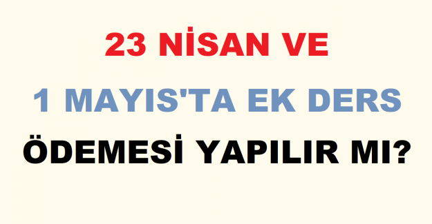 23 Nisan ve 1 Mayıs'ta Ek Ders Ödemesi Yapılır mı?