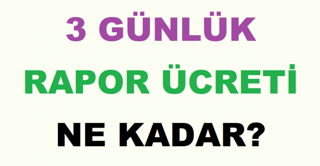 3 Günlük Rapor Ücreti Ne Kadar?