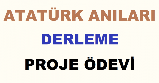 Atatürk Anıları Derleme Proje Ödevi