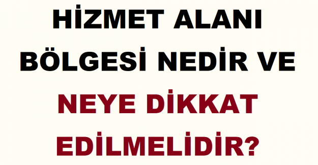 Hizmet Alanı Bölgesi Nedir ve Neye Dikkat Edilmelidir?