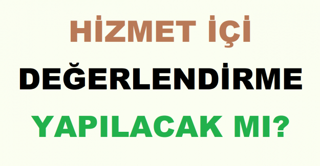 Hizmet İçi Değerlendirme Yapılacak mı?