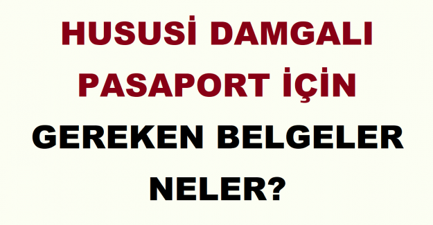 Hususi Damgalı Pasaport İçin Gereken Belgeler Neler?