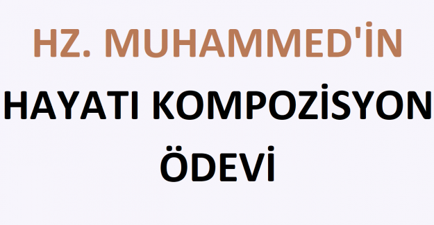 Hz. Muhammed'in Hayatı Kompozisyon Ödevi