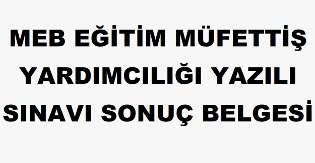 MEB Eğitim Müfettiş Yardımcılığı Yazılı Sınavı Sonuç Belgesi