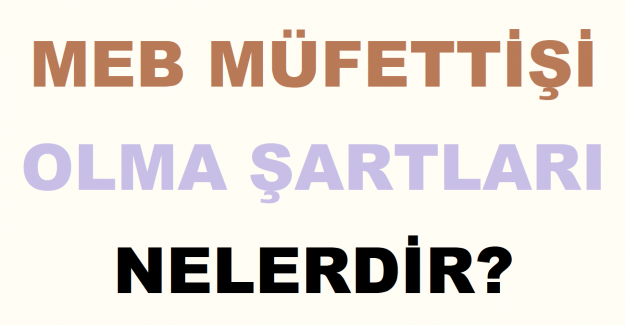 MEB Müfettişi Olma Şartları Nelerdir?