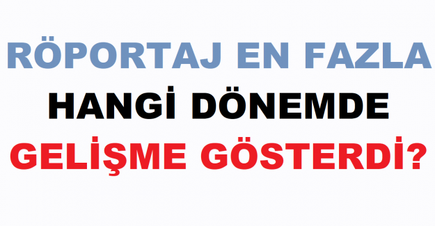 Röportaj En Fazla Hangi Dönemde Gelişme Gösterdi?